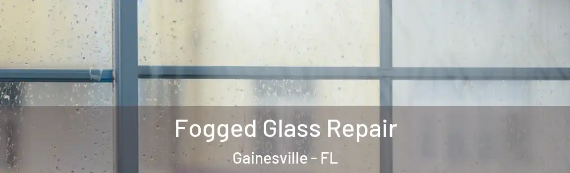 Fogged Glass Repair Gainesville - FL
